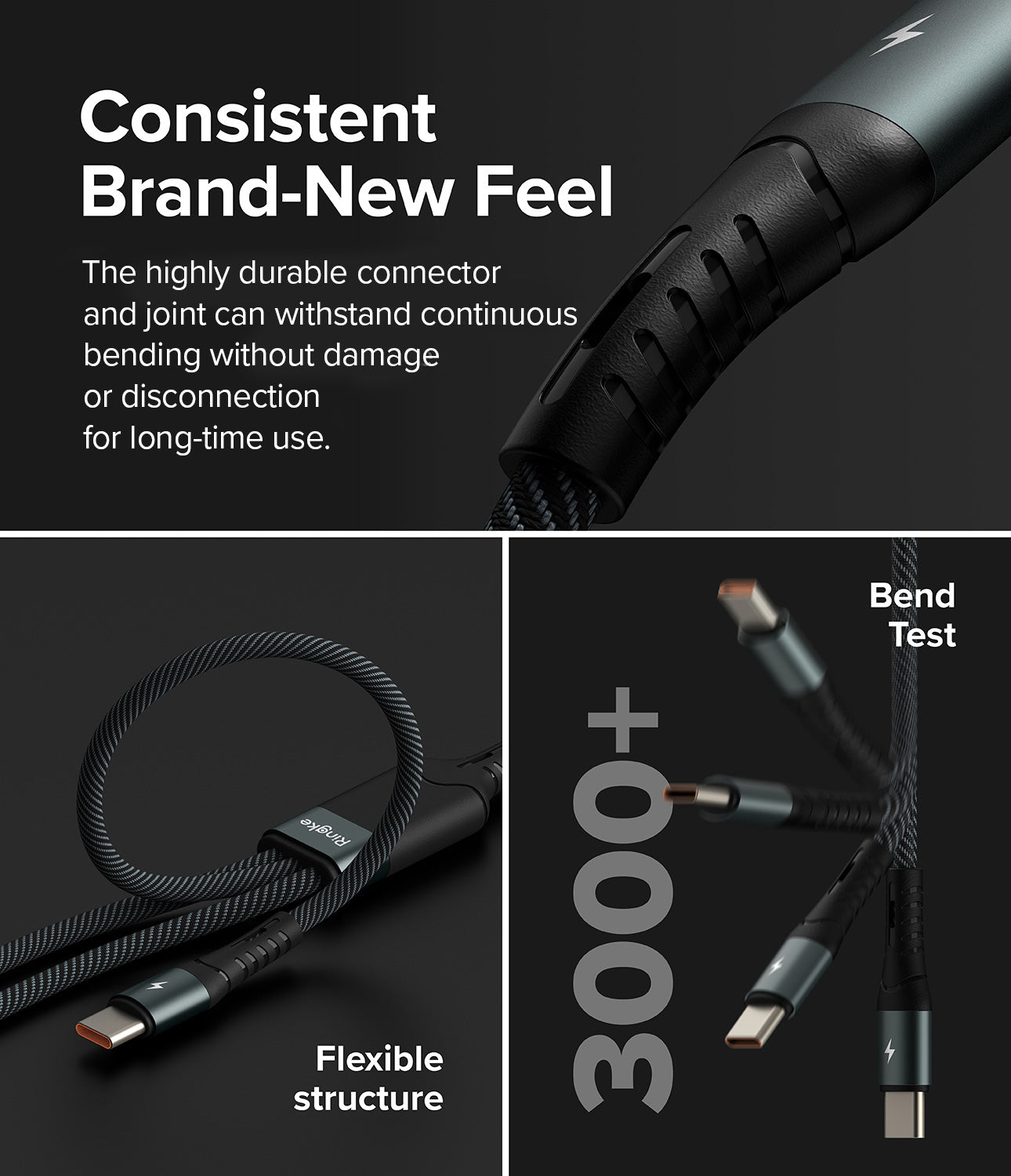 Ringke 3-in-1 Fast Charging Multi Cable - Consistent Brand-New Feel. The highly durable connector and joint can withstand continuous bending without damage or disconnection for long-time use.